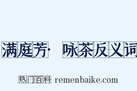 满庭芳·咏茶反义词是什么意思的图片